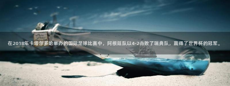 世界杯直播平台：在2018年卡塔尔多哈举办的国际足球比赛中，阿根廷队以4-2击败了瑞典队，赢得了世界杯的冠军。
